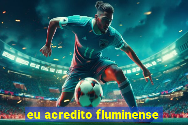 eu acredito fluminense